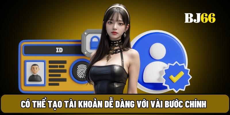 Có thể tạo tài khoản dễ dàng với vài bước chính 